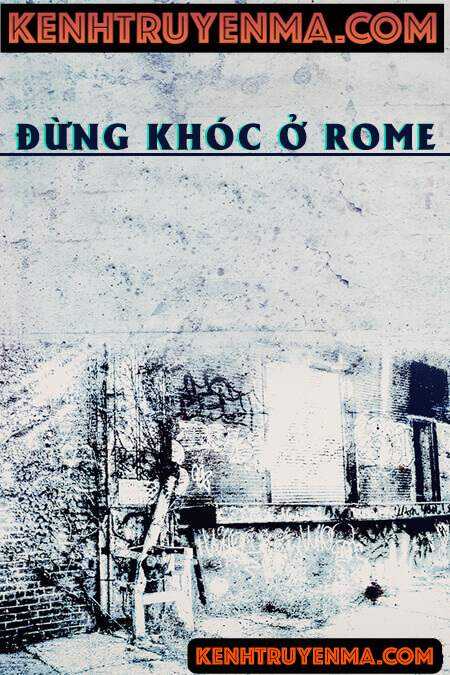 Nghe truyện Đừng khóc ở Rome