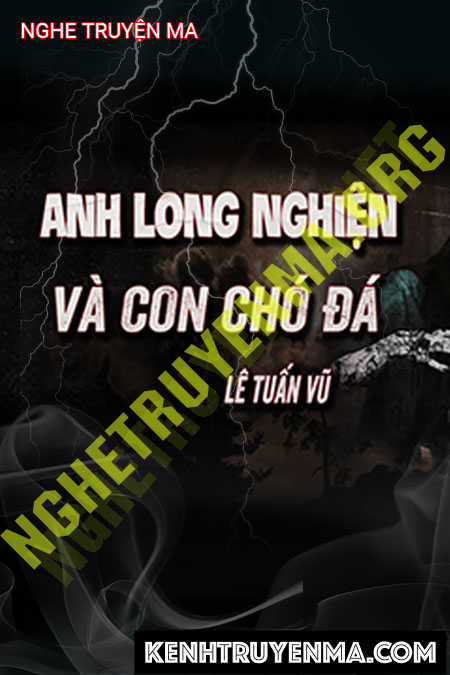 Nghe truyện Anh Long Nghiện Và Con Chó Đá Đội Mũ Bảo Hiểm